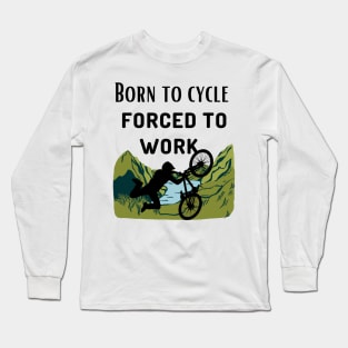 Born To Cycle forced To Work Funny Cycling Gift Long Sleeve T-Shirt